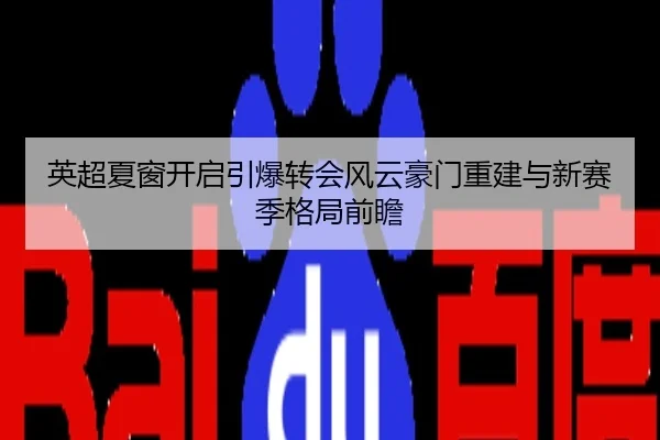 英超夏窗开启引爆转会风云豪门重建与新赛季格局前瞻